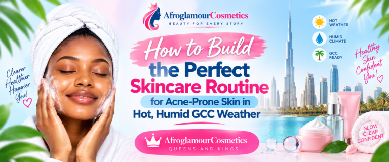 How to Build the Perfect Skincare Routine for Acne-Prone Skin in Hot, Humid GCC Weather